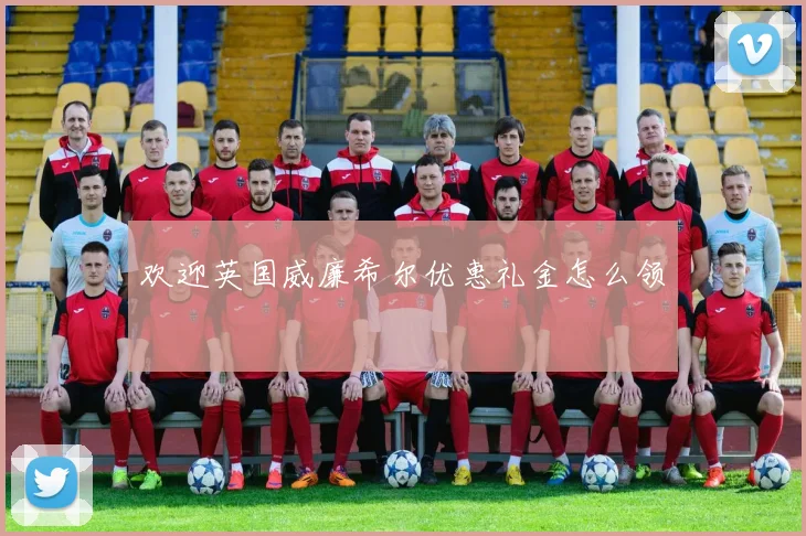 欢迎英国威廉希尔优惠礼金怎么领