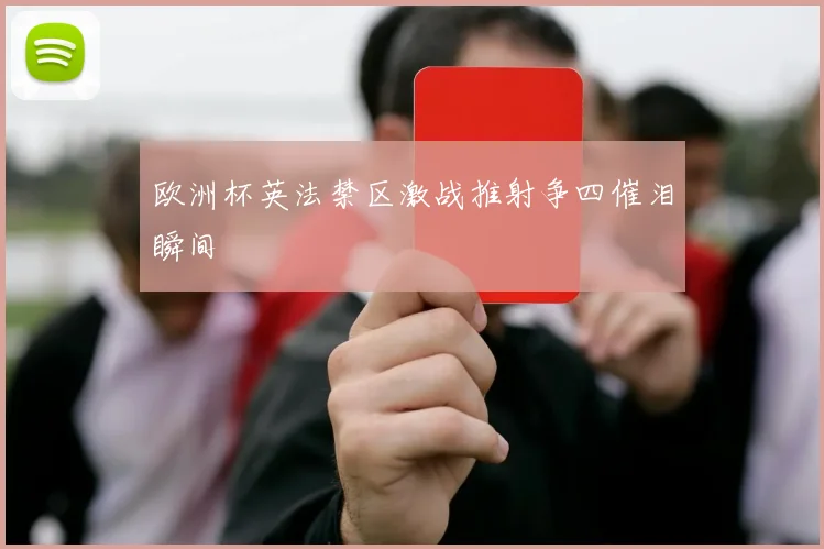 欧洲杯英法禁区激战推射争四催泪瞬间