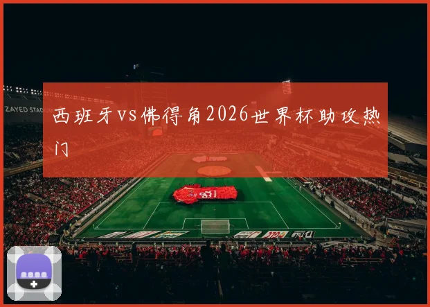 西班牙vs佛得角2026世界杯助攻热门