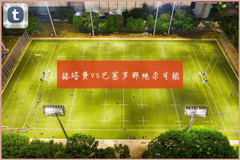 赫塔费vs巴塞罗那绝杀可能