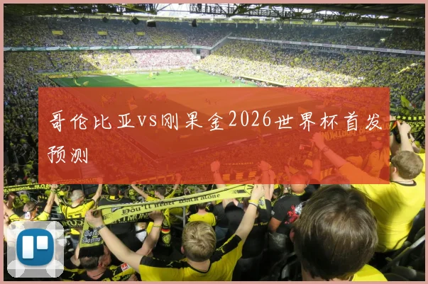 哥伦比亚vs刚果金2026世界杯首发预测