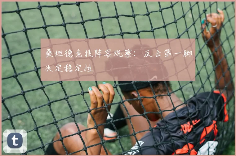 桑坦德竞技阵容观察：反击第一脚决定稳定性