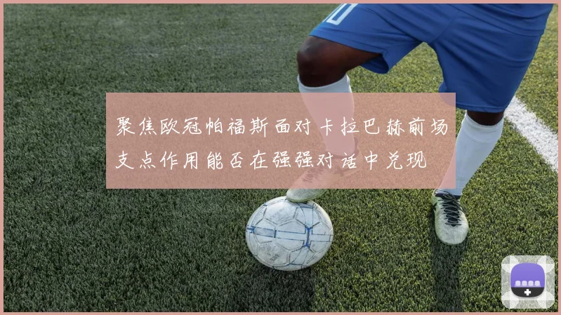 聚焦欧冠帕福斯面对卡拉巴赫前场支点作用能否在强强对话中兑现