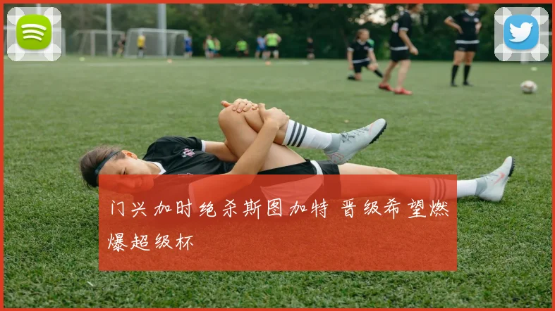 门兴加时绝杀斯图加特 晋级希望燃爆超级杯