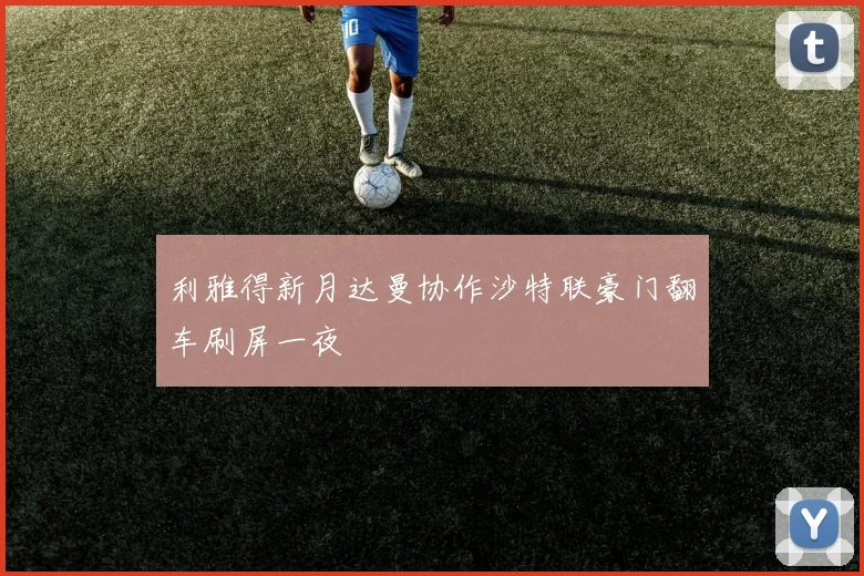 利雅得新月达曼协作沙特联豪门翻车刷屏一夜