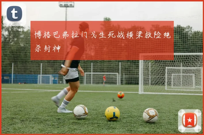 博格巴弗拉门戈生死战横梁救险绝杀封神