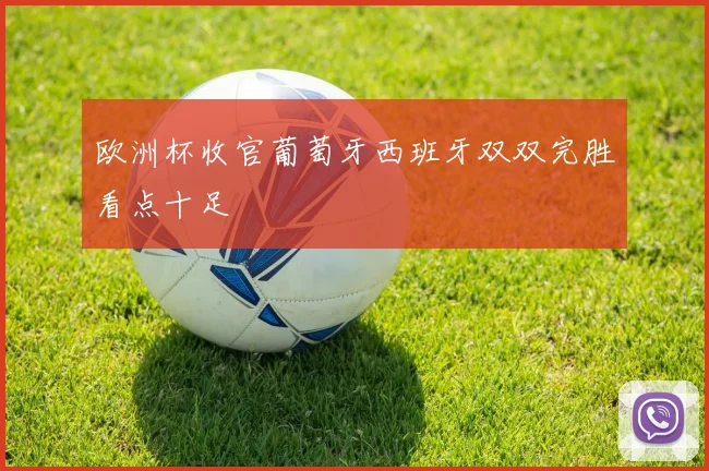 欧洲杯收官葡萄牙西班牙双双完胜看点十足