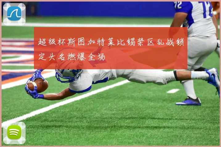 超级杯斯图加特莱比锡禁区乱战锁定头名燃爆全场