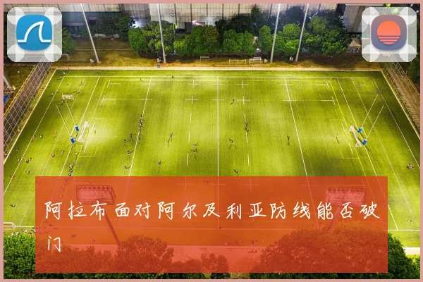 阿拉布面对阿尔及利亚防线能否破门