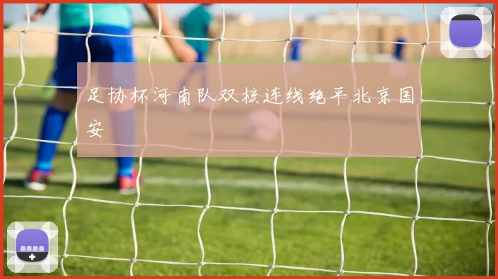 足协杯河南队双核连线绝平北京国安