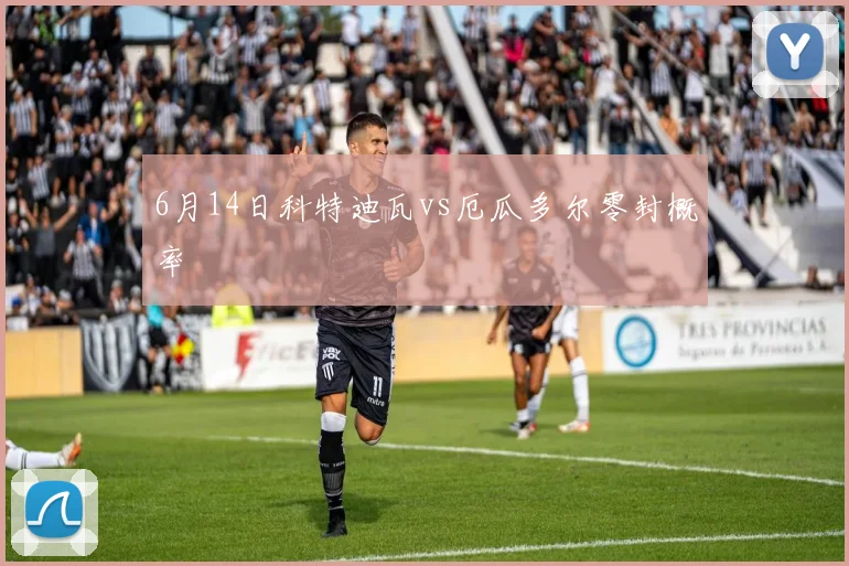 6月14日科特迪瓦vs厄瓜多尔零封概率